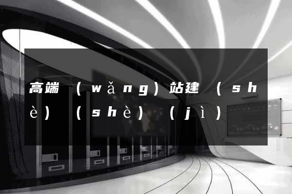 高端網(wǎng)站建設(shè)設(shè)計(jì)