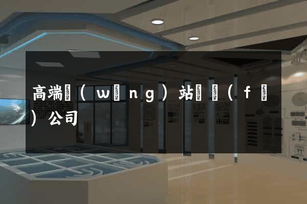 高端網(wǎng)站開發(fā)公司