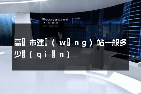 高郵市建網(wǎng)站一般多少錢(qián)