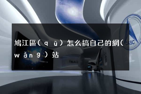 鳩江區(qū)怎么搞自己的網(wǎng)站