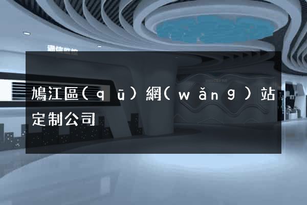 鳩江區(qū)網(wǎng)站定制公司