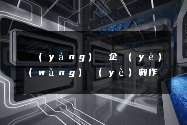 鳳陽(yáng)縣企業(yè)網(wǎng)頁(yè)制作