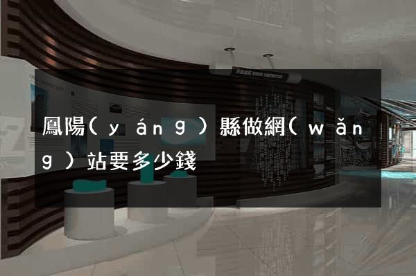 鳳陽(yáng)縣做網(wǎng)站要多少錢