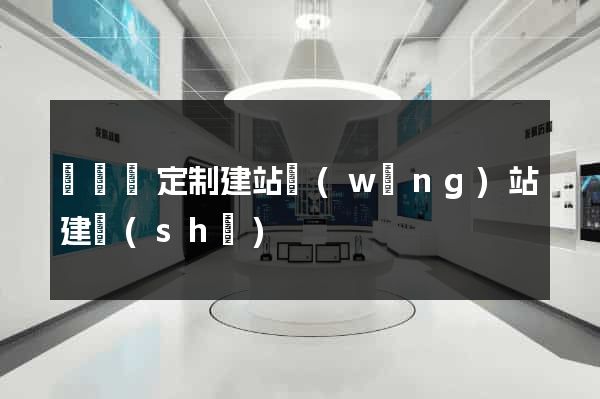 鳳陽縣定制建站網(wǎng)站建設(shè)