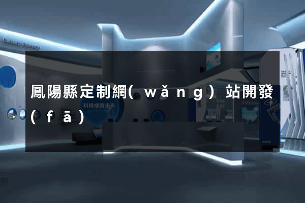 鳳陽縣定制網(wǎng)站開發(fā)