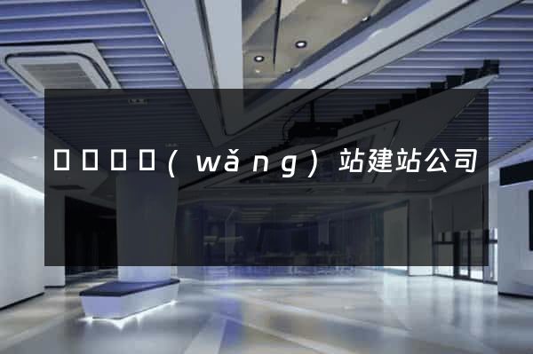 鳳陽縣網(wǎng)站建站公司