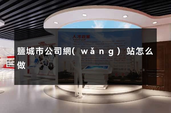 鹽城市公司網(wǎng)站怎么做