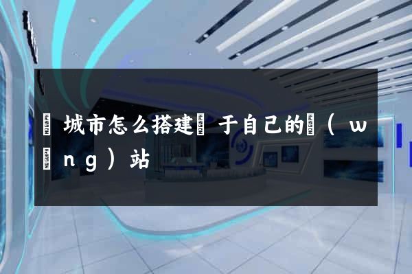 鹽城市怎么搭建屬于自己的網(wǎng)站