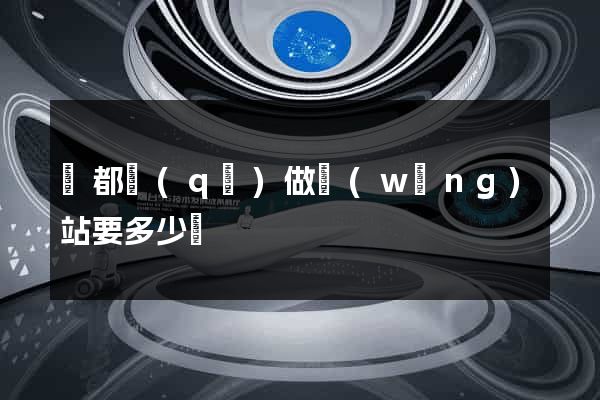 鹽都區(qū)做網(wǎng)站要多少錢