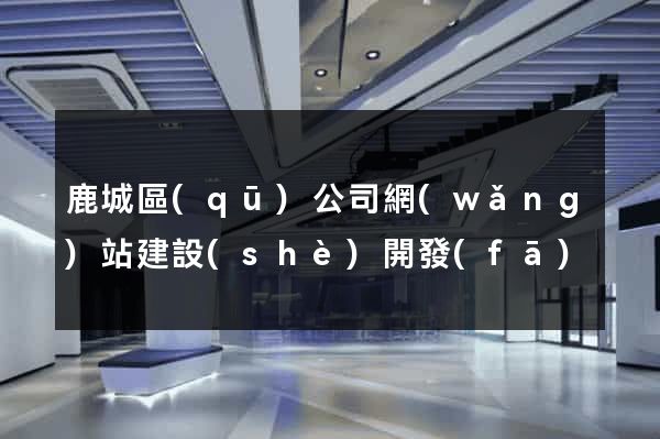 鹿城區(qū)公司網(wǎng)站建設(shè)開發(fā)