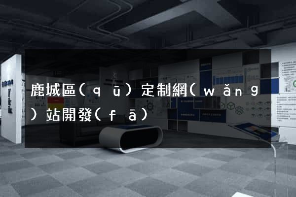 鹿城區(qū)定制網(wǎng)站開發(fā)