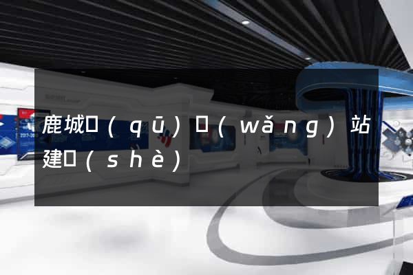 鹿城區(qū)網(wǎng)站建設(shè)