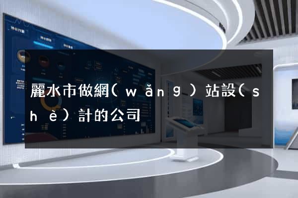 麗水市做網(wǎng)站設(shè)計的公司