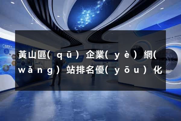 黃山區(qū)企業(yè)網(wǎng)站排名優(yōu)化