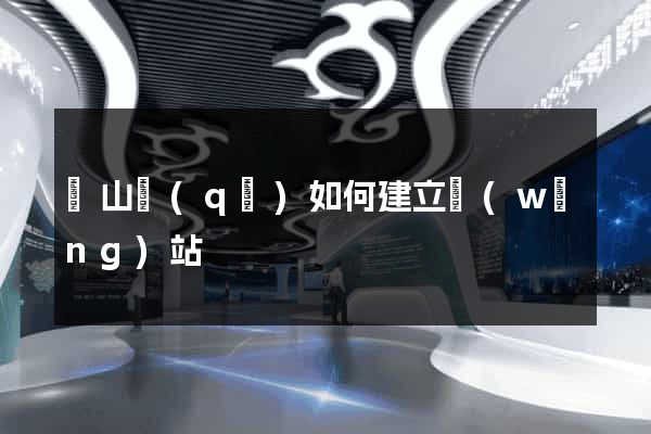 黃山區(qū)如何建立網(wǎng)站