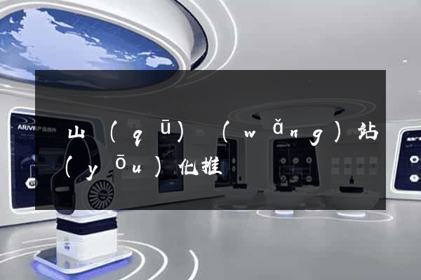 黃山區(qū)網(wǎng)站優(yōu)化推廣