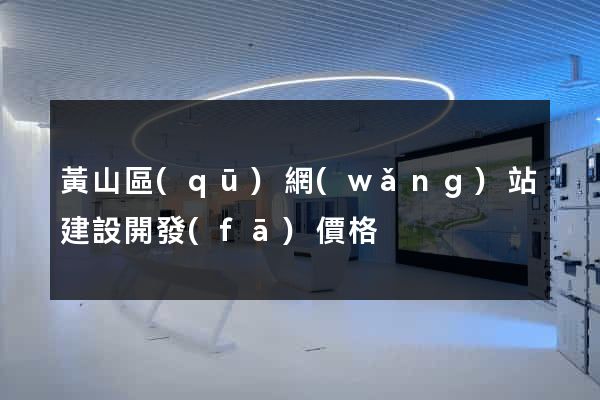黃山區(qū)網(wǎng)站建設開發(fā)價格