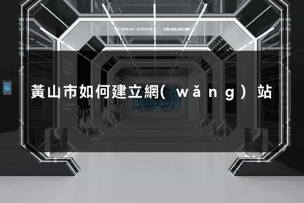 黃山市如何建立網(wǎng)站