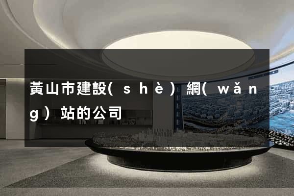黃山市建設(shè)網(wǎng)站的公司