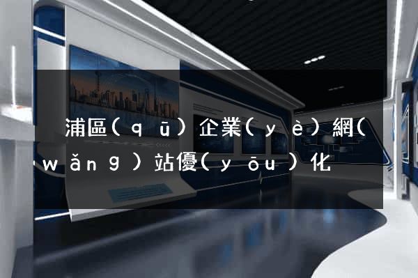 黃浦區(qū)企業(yè)網(wǎng)站優(yōu)化