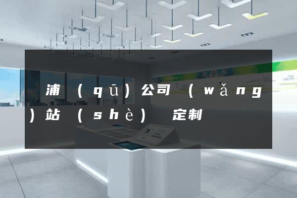 黃浦區(qū)公司網(wǎng)站設(shè)計定制
