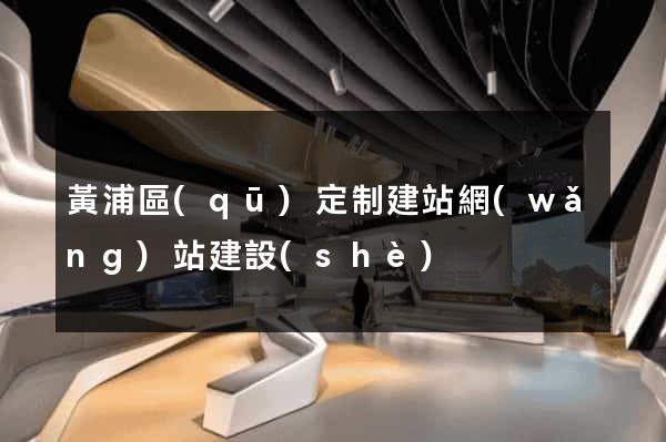 黃浦區(qū)定制建站網(wǎng)站建設(shè)