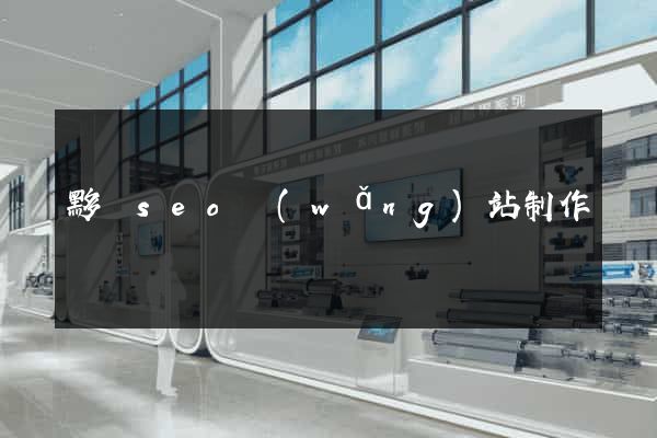 黟縣seo網(wǎng)站制作