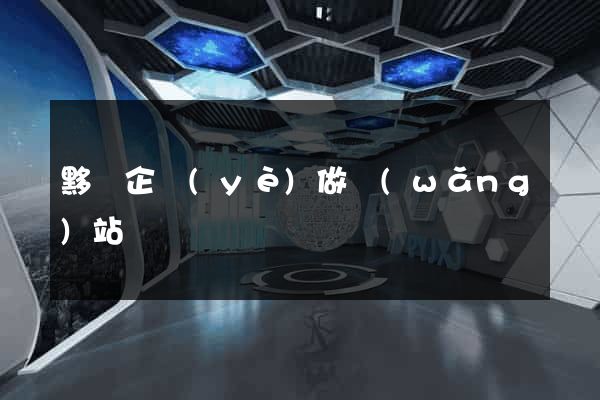 黟縣企業(yè)做網(wǎng)站