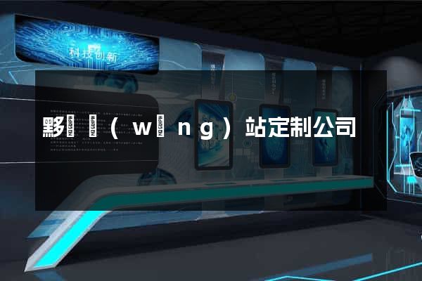 黟縣網(wǎng)站定制公司