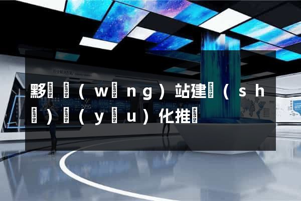 黟縣網(wǎng)站建設(shè)優(yōu)化推廣