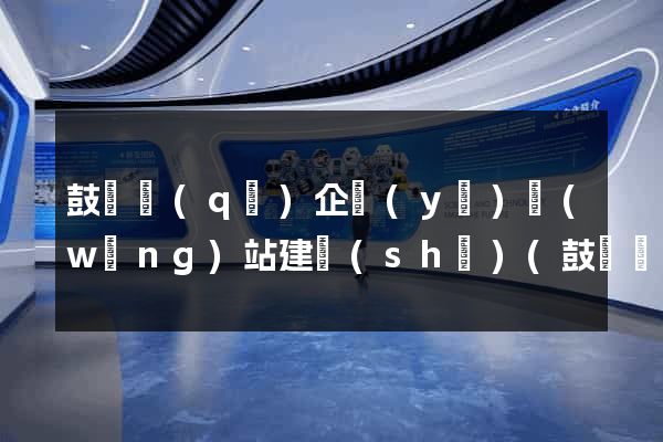 鼓樓區(qū)企業(yè)網(wǎng)站建設(shè)(鼓樓區(qū)企業(yè)網(wǎng)站建設(shè)招標(biāo))