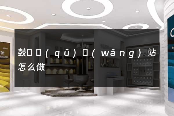 鼓樓區(qū)網(wǎng)站怎么做
