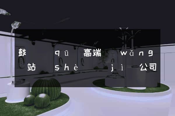 鼓樓區(qū)高端網(wǎng)站設(shè)計(jì)公司