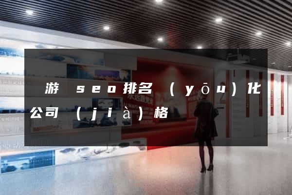 龍游縣seo排名優(yōu)化公司價(jià)格