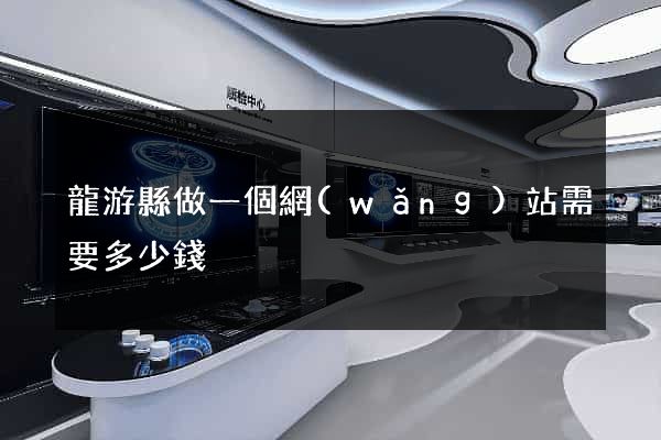 龍游縣做一個網(wǎng)站需要多少錢
