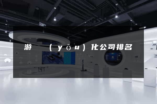 龍游縣優(yōu)化公司排名