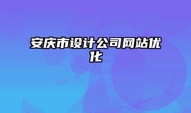 安慶市設(shè)計公司網(wǎng)站優(yōu)化