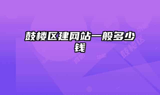 鼓樓區(qū)建網(wǎng)站一般多少錢