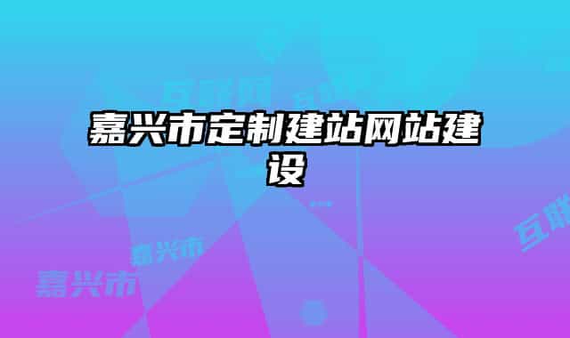 嘉興市定制建站網(wǎng)站建設(shè)