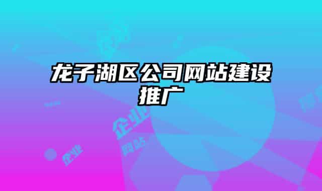 龍子湖區(qū)公司網(wǎng)站建設(shè)推廣