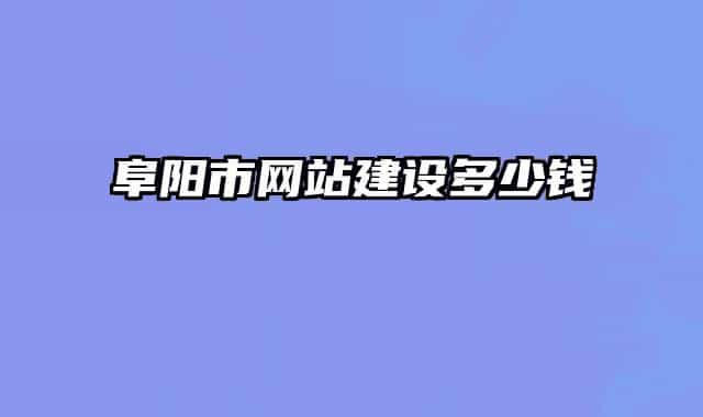 阜陽(yáng)市網(wǎng)站建設(shè)多少錢