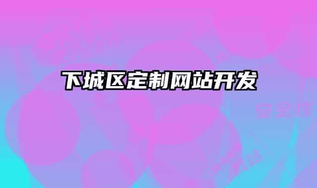 下城區(qū)定制網(wǎng)站開發(fā)