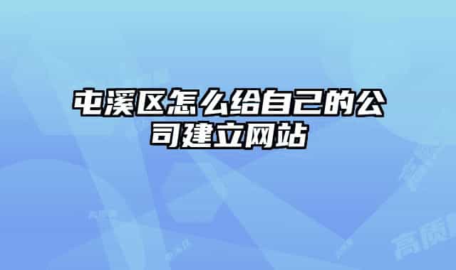 屯溪區(qū)怎么給自己的公司建立網站