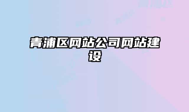 青浦區(qū)網(wǎng)站公司網(wǎng)站建設