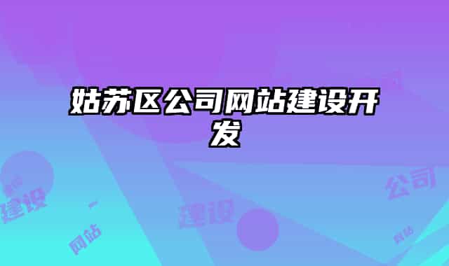 姑蘇區(qū)公司網(wǎng)站建設(shè)開發(fā)