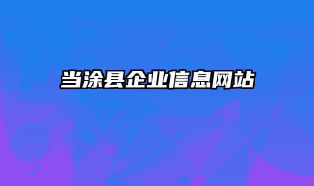 當涂縣企業(yè)信息網(wǎng)站