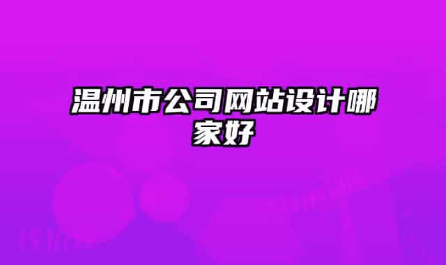 溫州市公司網(wǎng)站設(shè)計(jì)哪家好