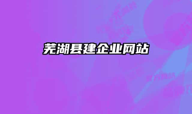 蕪湖縣建企業(yè)網(wǎng)站