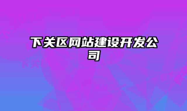 下關(guān)區(qū)網(wǎng)站建設(shè)開(kāi)發(fā)公司