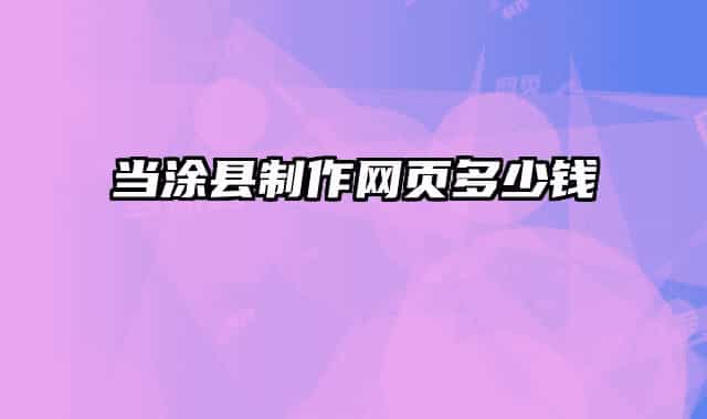當(dāng)涂縣制作網(wǎng)頁多少錢
